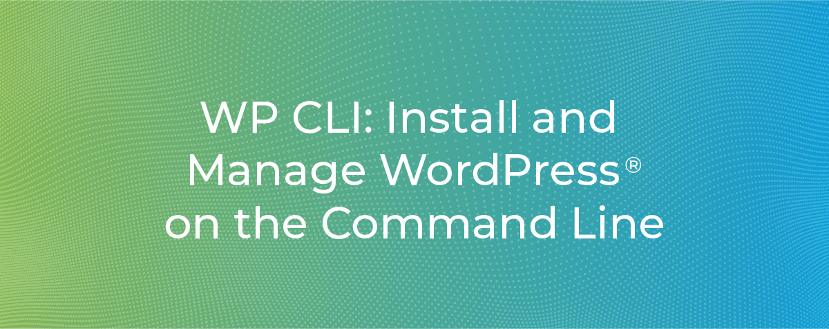 WP CLI: Install and Manage WordPress® on the Command Line